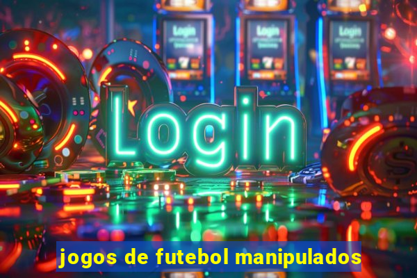 jogos de futebol manipulados